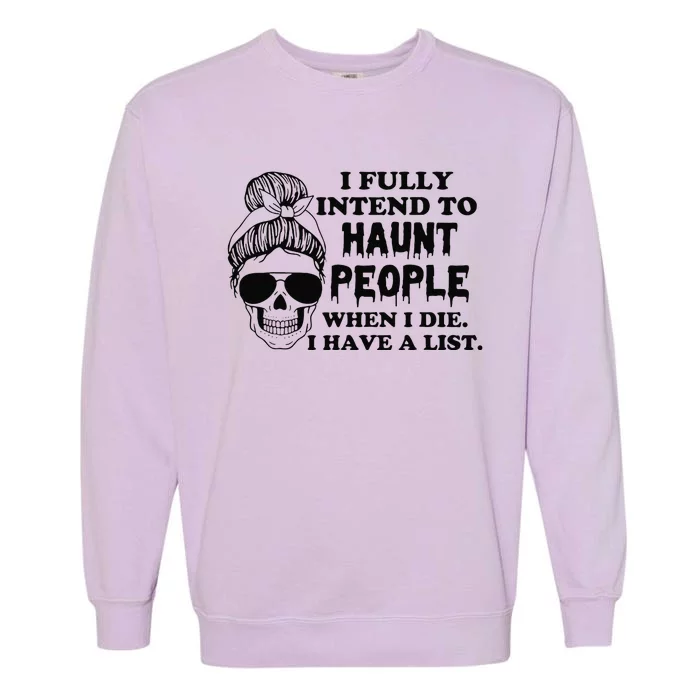 I Fully Intend To Haunt People When I Die I Have A List Garment-Dyed Sweatshirt