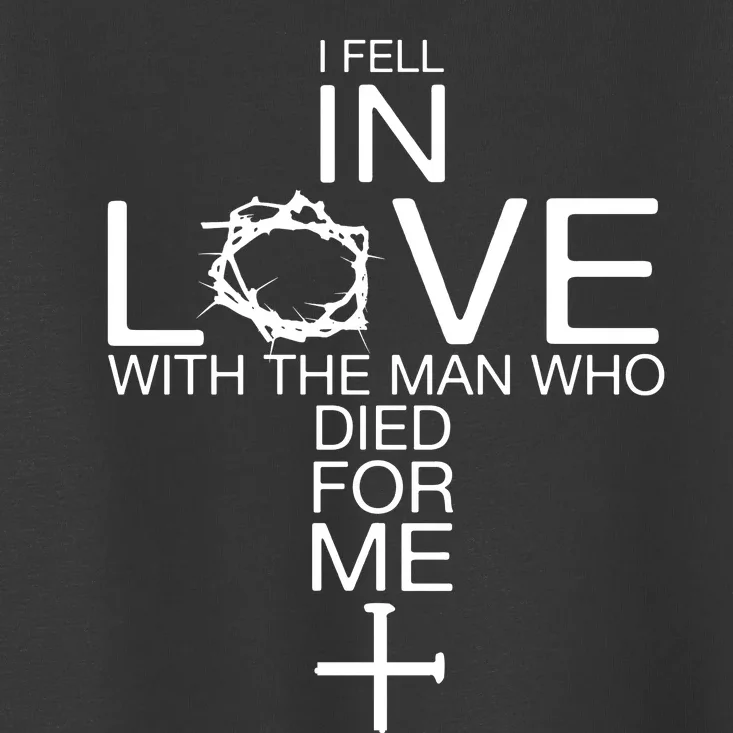 I Fell In Love With The Man Who Died For Me Toddler T-Shirt