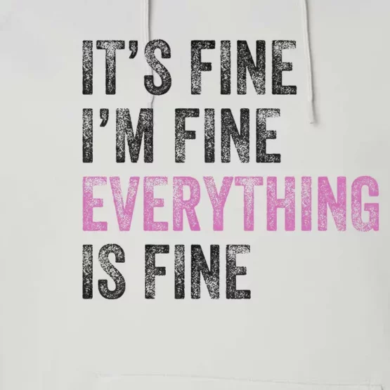 Its Fine Im Fine Everything Is Fine Funny Motivational Quote Performance Fleece Hoodie