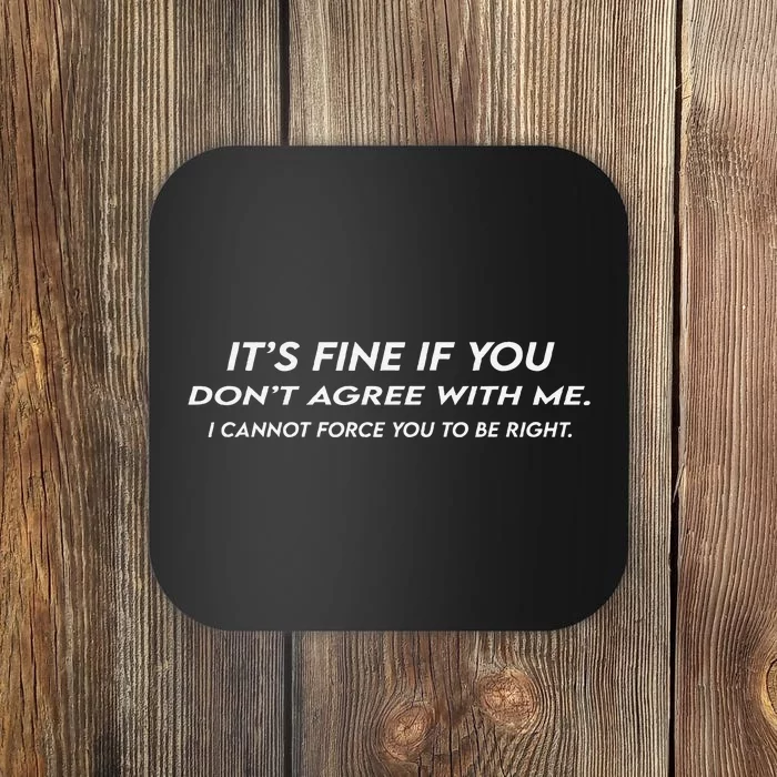 ItS Fine If You DonT Agree With Me Sarcastic Coaster