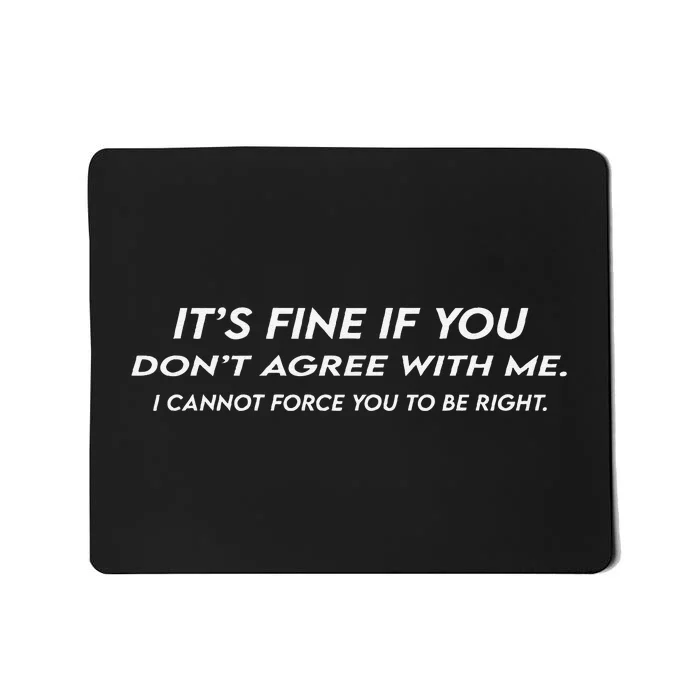 ItS Fine If You DonT Agree With Me Sarcastic Mousepad