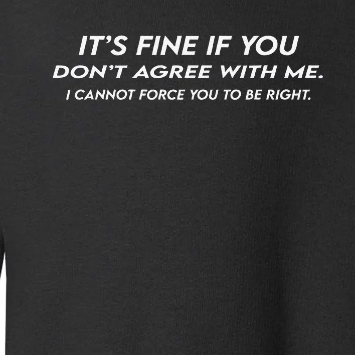 ItS Fine If You DonT Agree With Me Sarcastic Toddler Sweatshirt