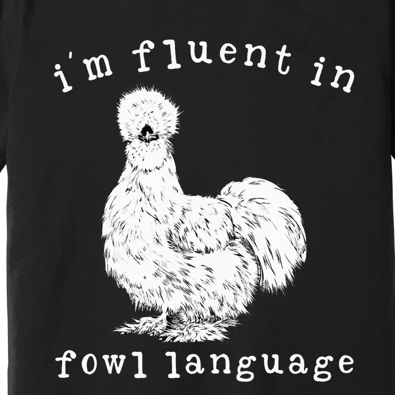 Im Fluent In Fowl Language Silkie Chicken Farmhouse Premium T-Shirt