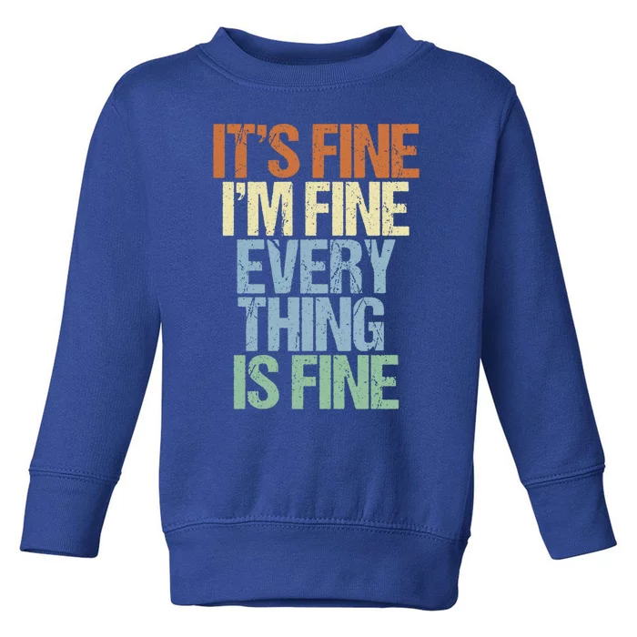 I'm Fine Its Fine Everything Is Fine Okay Fun Vintage Quote Gift Toddler Sweatshirt