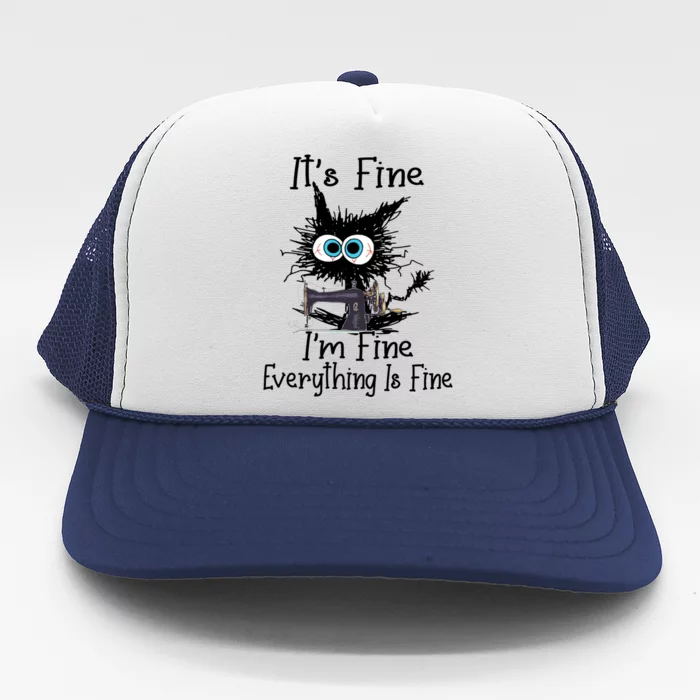 ItS Fine I Am Fine Everything Is Fine Sewing Cat Meaningful Gift Trucker Hat