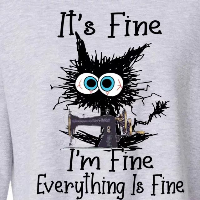 ItS Fine I Am Fine Everything Is Fine Sewing Cat Meaningful Gift Cropped Pullover Crew