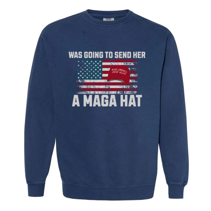 In Fact I Was Gonna Send Her A Maga Hat Garment-Dyed Sweatshirt