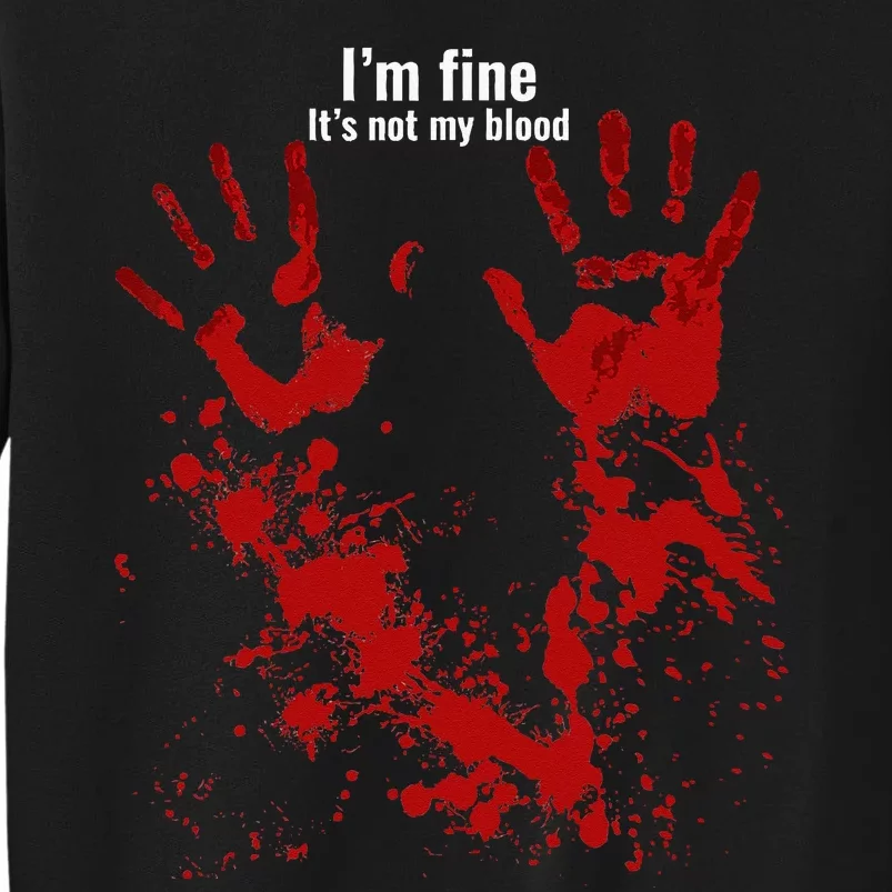 Im Fine Its Not My Blood Funny Halloween Humor Bloody Hand Tall Sweatshirt