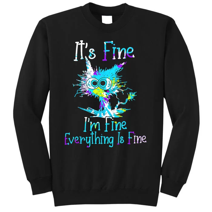 Its Fine Im Fine Everything Is Fine Funny Cat Tie Dye Tall Sweatshirt