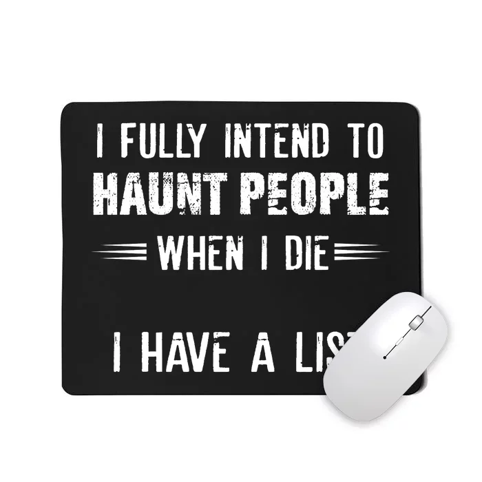 I Fully Intend To Haunt People When I Die I Have A List Mousepad