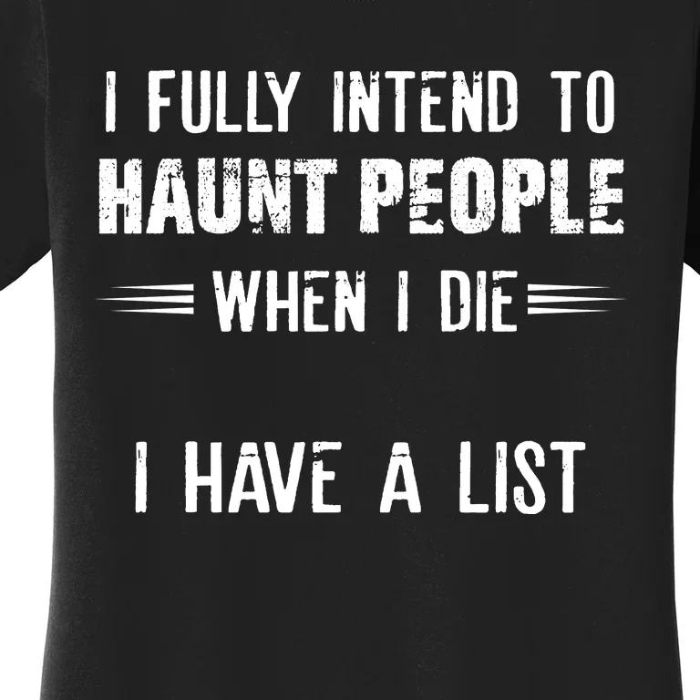 I Fully Intend To Haunt People When I Die I Have A List Women's T-Shirt