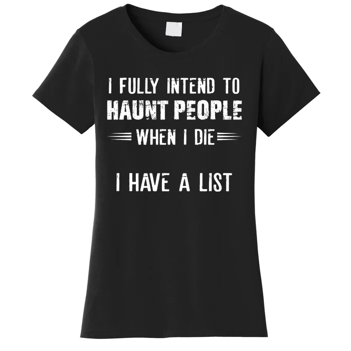 I Fully Intend To Haunt People When I Die I Have A List Women's T-Shirt