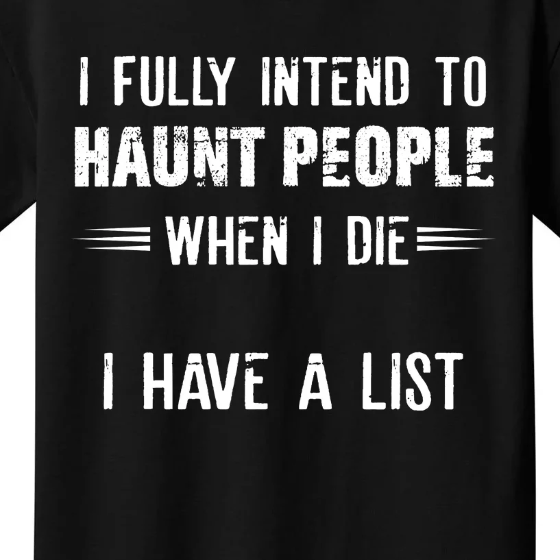 I Fully Intend To Haunt People When I Die I Have A List Kids T-Shirt