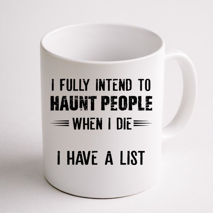 I Fully Intend To Haunt People When I Die I Have A List Front & Back Coffee Mug