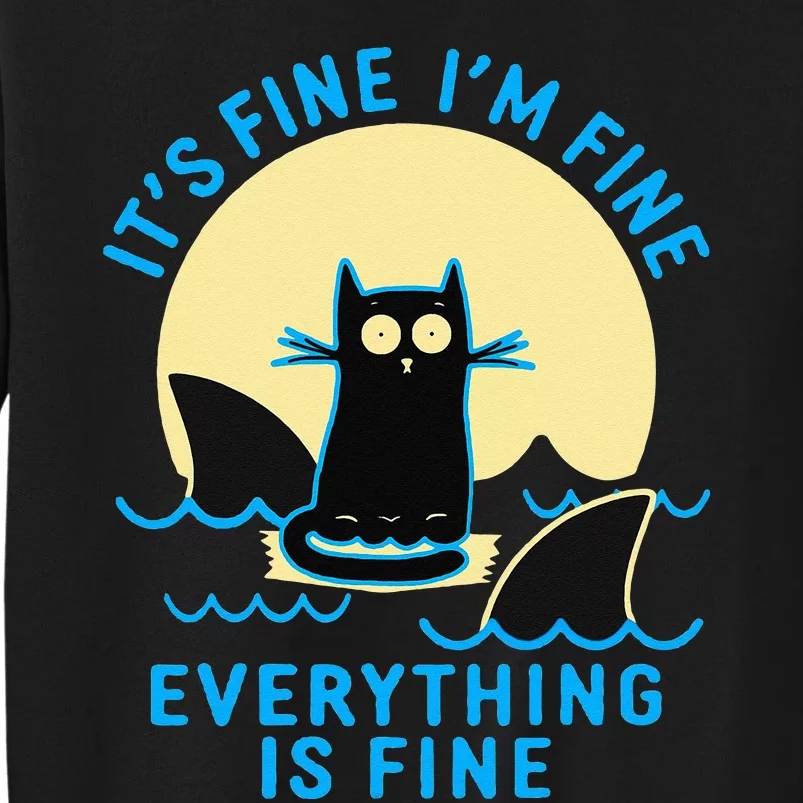 Its Fine Im Fine Everything Is Fine Funny Black Cat Shark Tall Sweatshirt