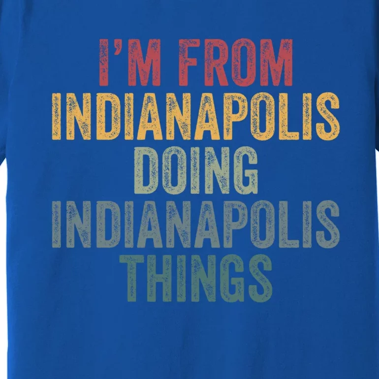 I'm From Indianapolis Doing Indianapolis Things Meaningful Gift Premium T-Shirt