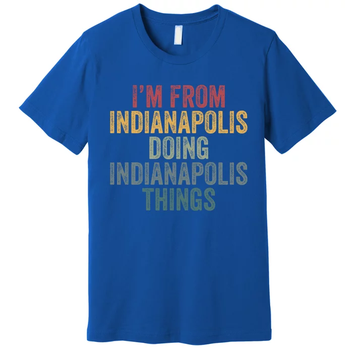 I'm From Indianapolis Doing Indianapolis Things Meaningful Gift Premium T-Shirt