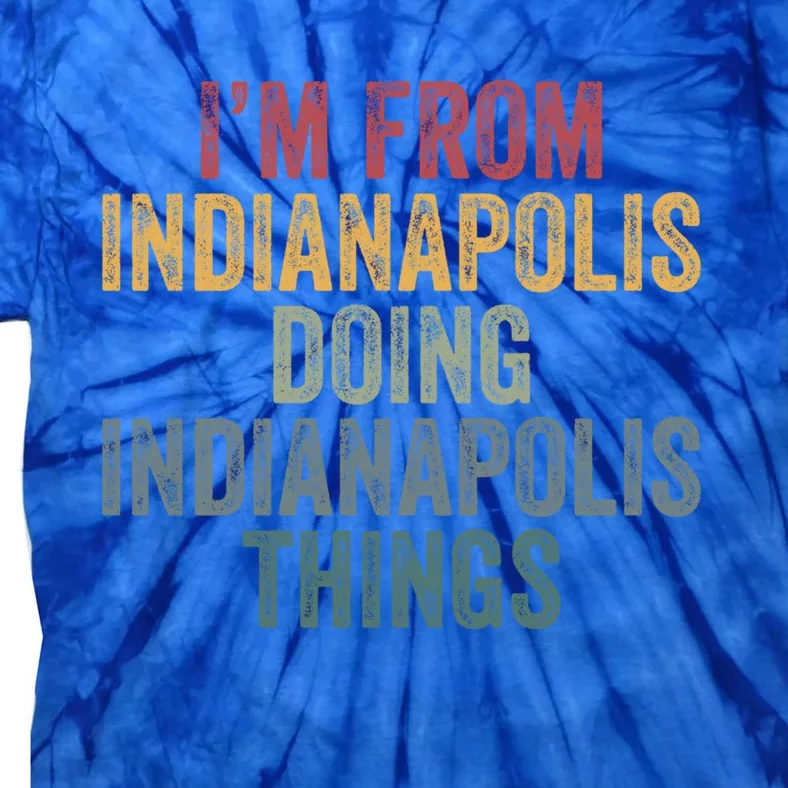 I'm From Indianapolis Doing Indianapolis Things Meaningful Gift Tie-Dye T-Shirt