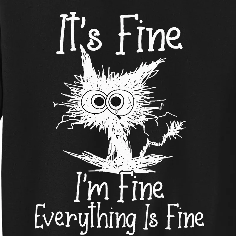 Its Fine Im Fine Everything Is Fine Funny Cat Tall Sweatshirt