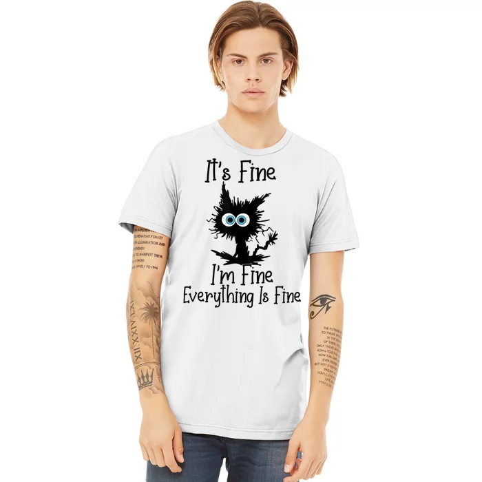 It's Fine I'm Fine Everything Is Fine Cat It's Fine I'm Fine Premium T-Shirt