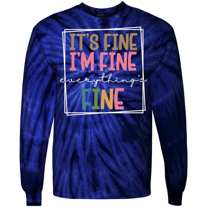 Its Fine Im Fine Everything Is Fine Funny Quote Tie-Dye Long Sleeve Shirt