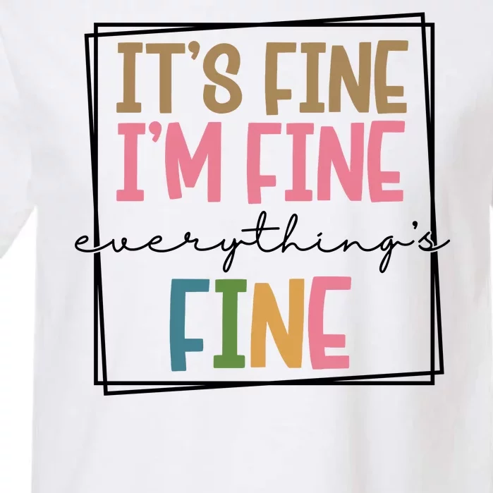 Its Fine Im Fine Everything Is Fine Funny Quote Garment-Dyed Heavyweight T-Shirt