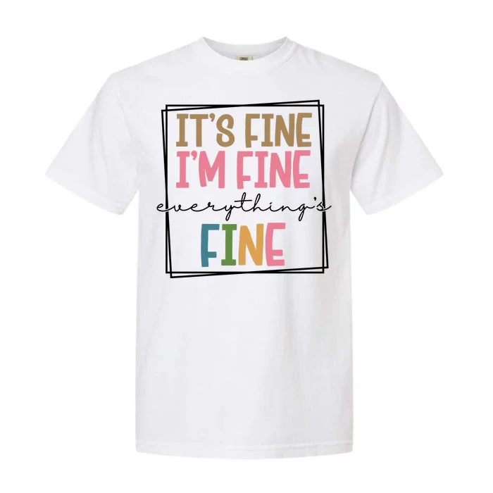 Its Fine Im Fine Everything Is Fine Funny Quote Garment-Dyed Heavyweight T-Shirt