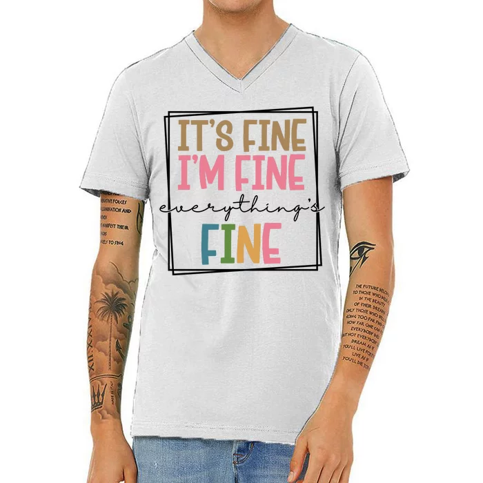 Its Fine Im Fine Everything Is Fine Funny Quote V-Neck T-Shirt