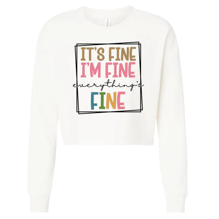 Its Fine Im Fine Everything Is Fine Funny Quote Cropped Pullover Crew