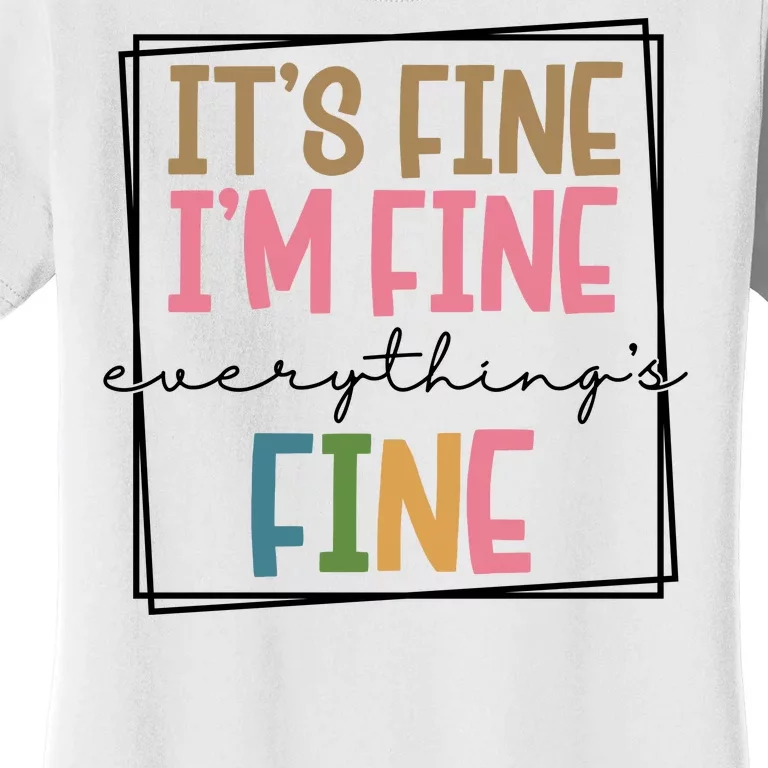 Its Fine Im Fine Everything Is Fine Funny Quote Women's T-Shirt