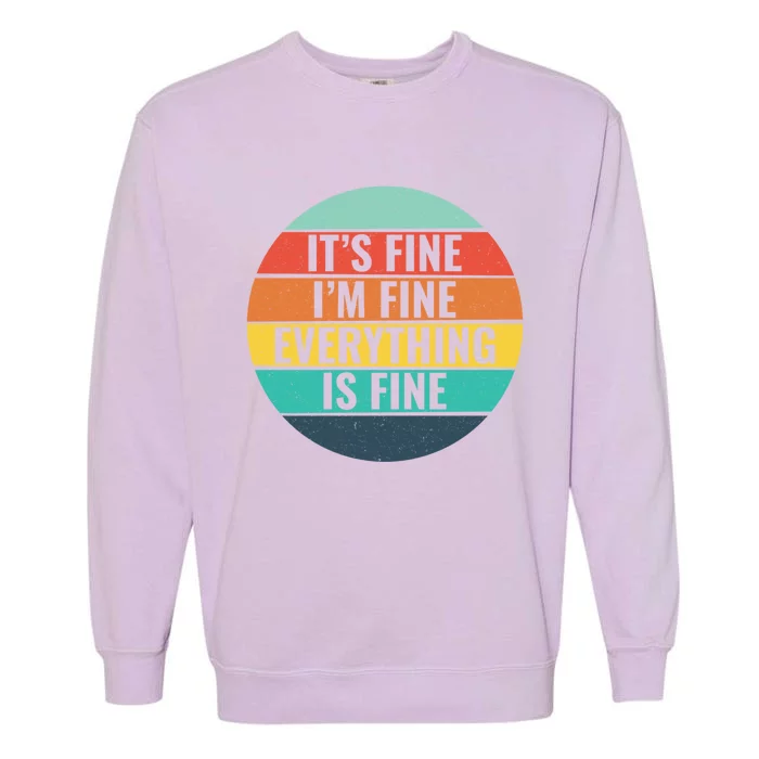 It's Fine I'm Fine Everything's Fine Vintage Style Great Gift Garment-Dyed Sweatshirt