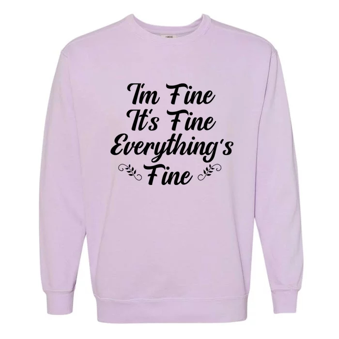 ItS Fine I Am Fine Everything Is Fine Gift Garment-Dyed Sweatshirt