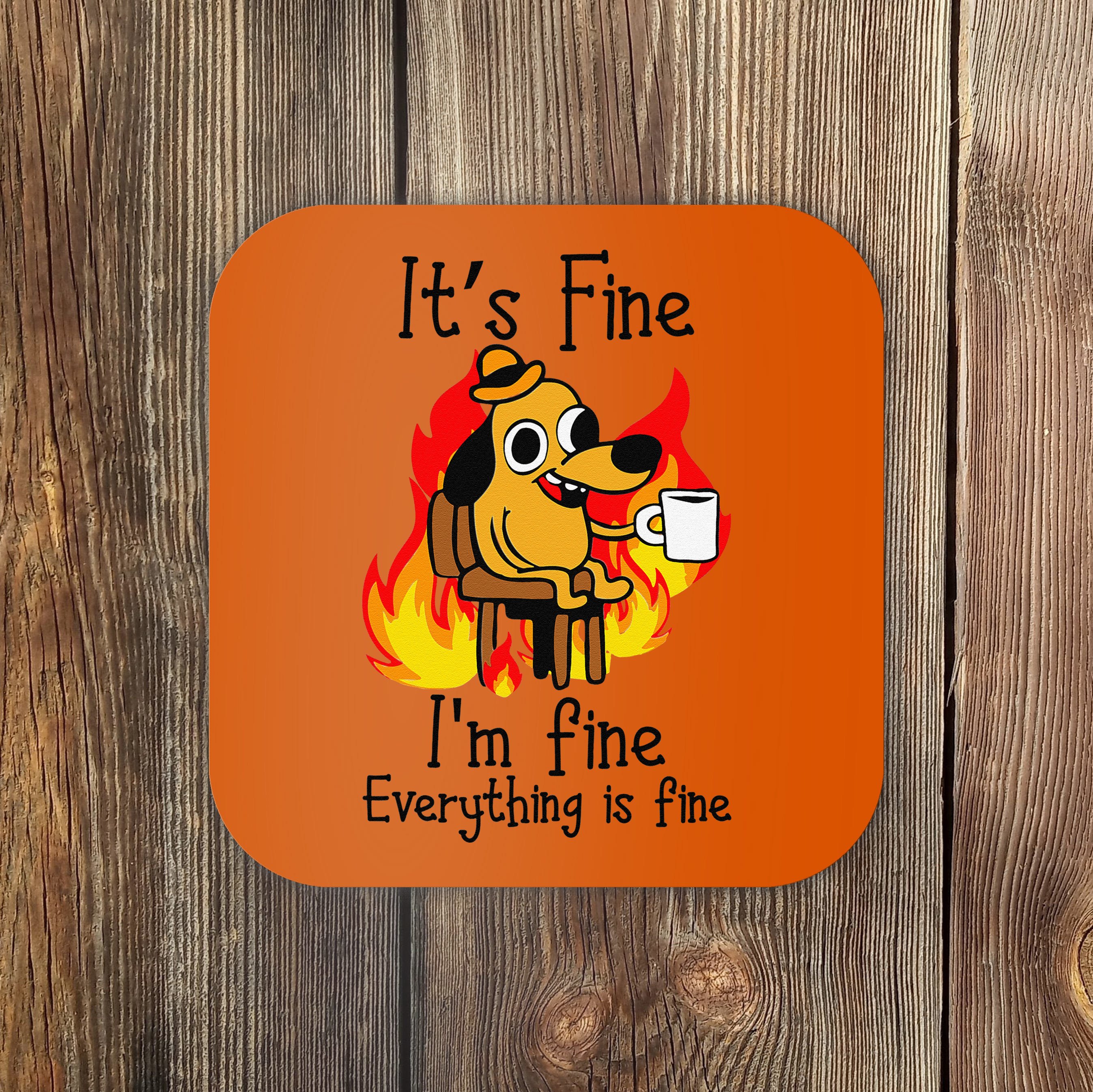 Its Fine Im Fine Everything Is Fine This Is Fine Meme Dog Coaster ...