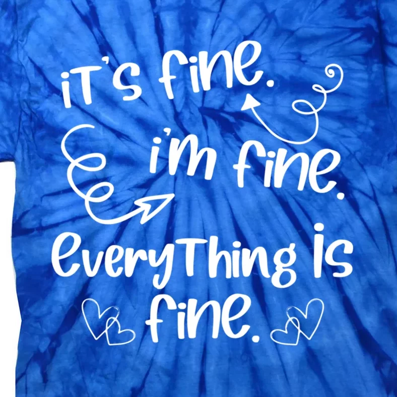 ItS Fine IM Fine Everything Is Fine Cute Sayings Gift Funny Gift Tie-Dye T-Shirt