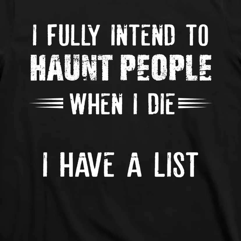 I Fully Intend To Haunt People When I Die I Have A List T-Shirt