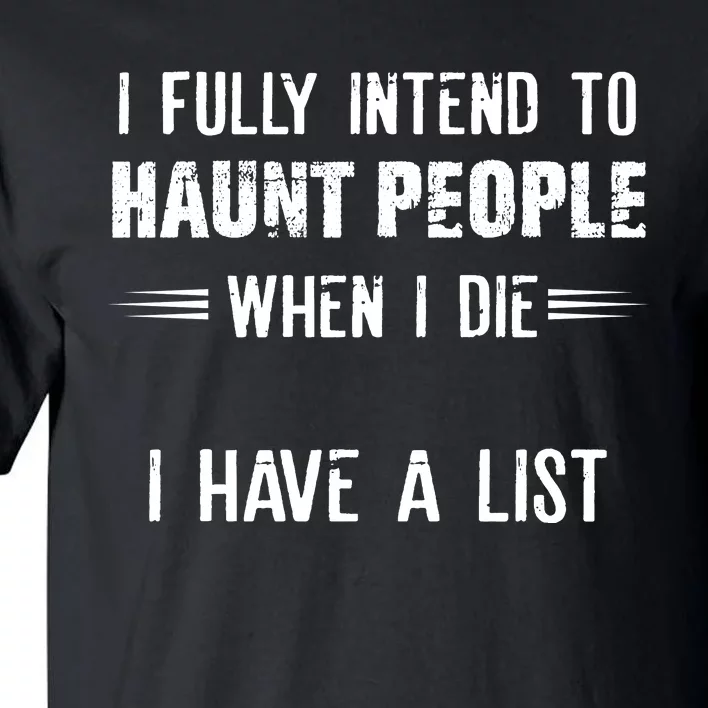 I Fully Intend To Haunt People When I Die I Have A List Tall T-Shirt