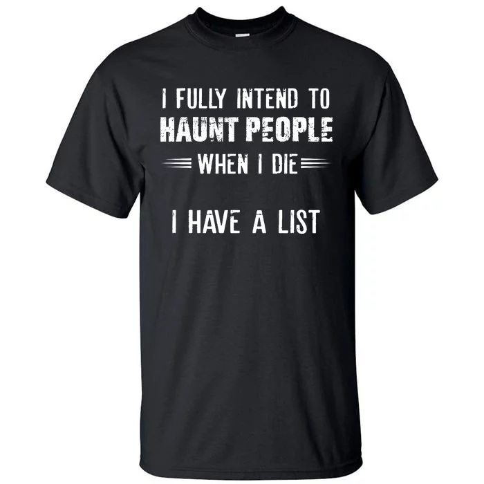 I Fully Intend To Haunt People When I Die I Have A List Tall T-Shirt