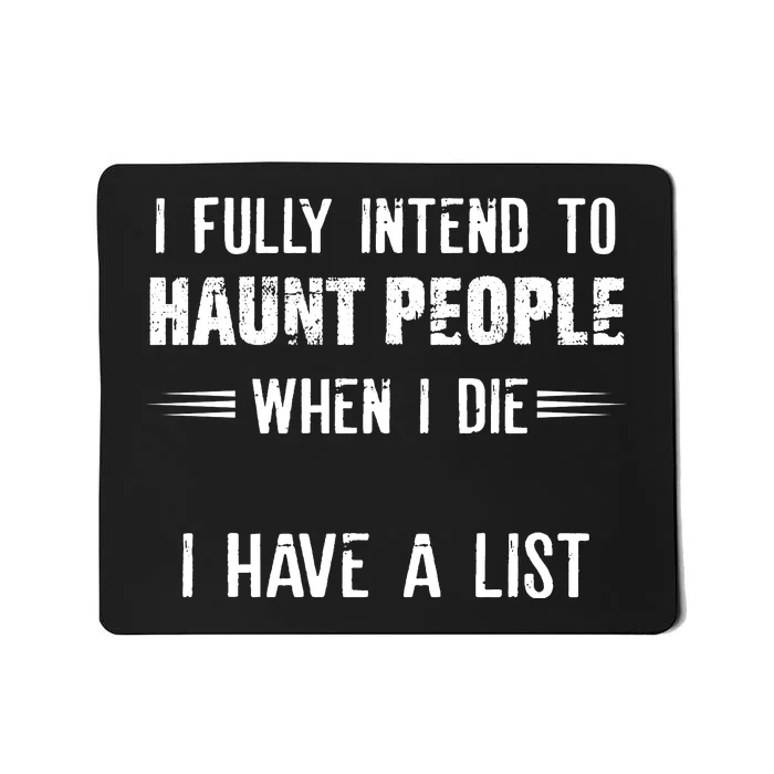 I Fully Intend To Haunt People When I Die I Have A List Mousepad