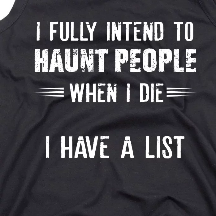 I Fully Intend To Haunt People When I Die I Have A List Tank Top