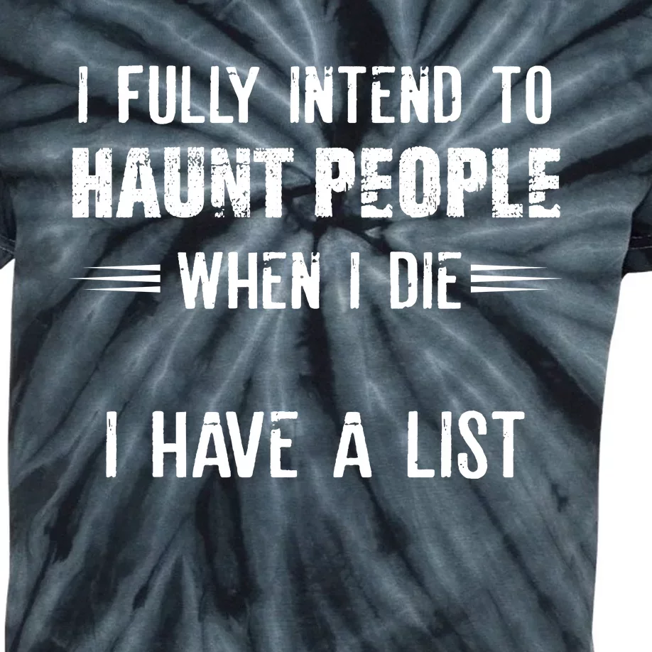 I Fully Intend To Haunt People When I Die I Have A List Kids Tie-Dye T-Shirt