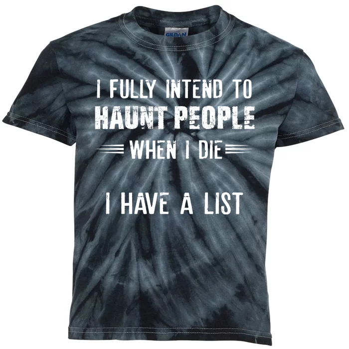 I Fully Intend To Haunt People When I Die I Have A List Kids Tie-Dye T-Shirt