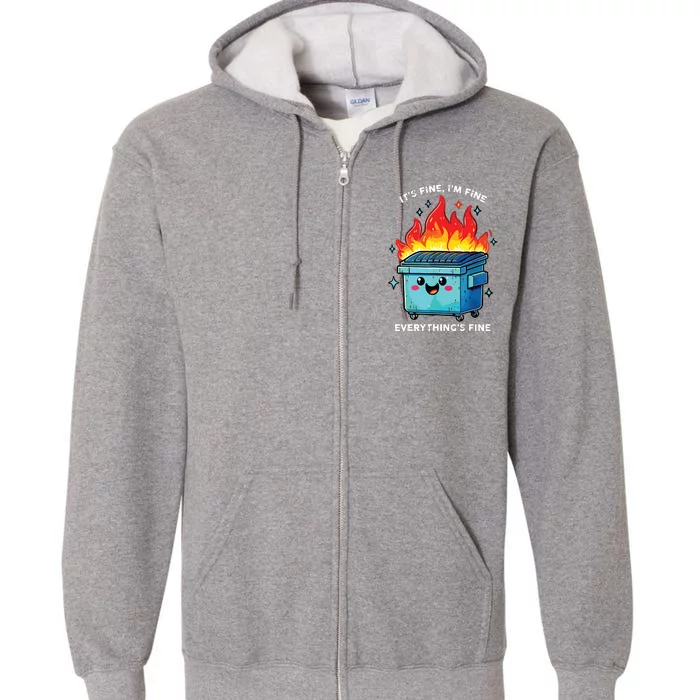 Its Fine Im Fine Everything Is Fine Dumpster On Fire Funny Full Zip Hoodie