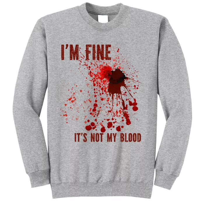 IM Fine ItS Not My Blood Splash Bloody Bloodstained Horror Tall Sweatshirt