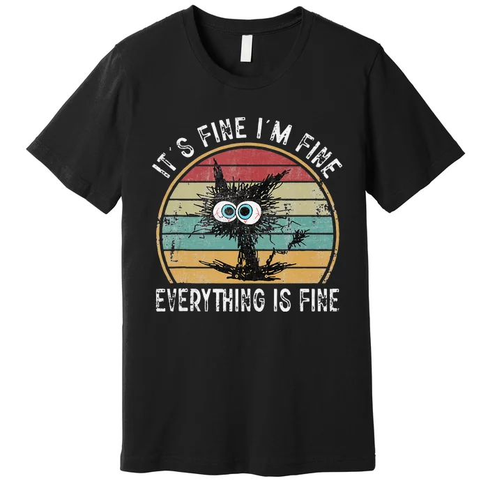 Its Fine Im Fine Everything Is Fine Funny Cat Premium T-Shirt