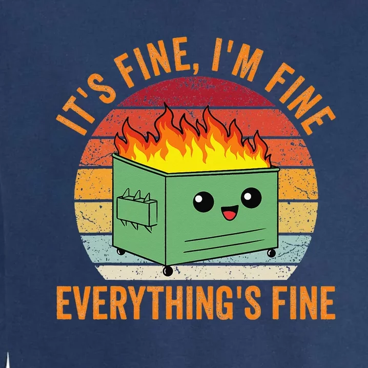 Its Fine Im Fine Everythings Fine Dumpster Fire Garment-Dyed Sweatshirt