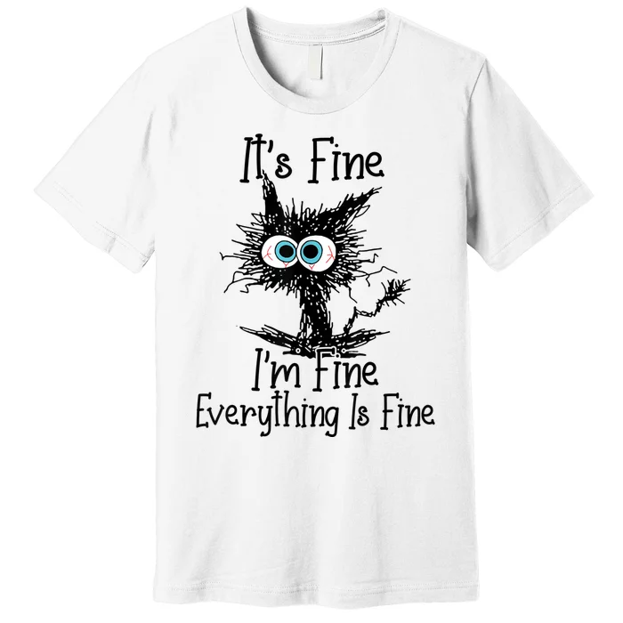 Its Fine Im Fine Everything Is Fine Funny Cat Premium T-Shirt