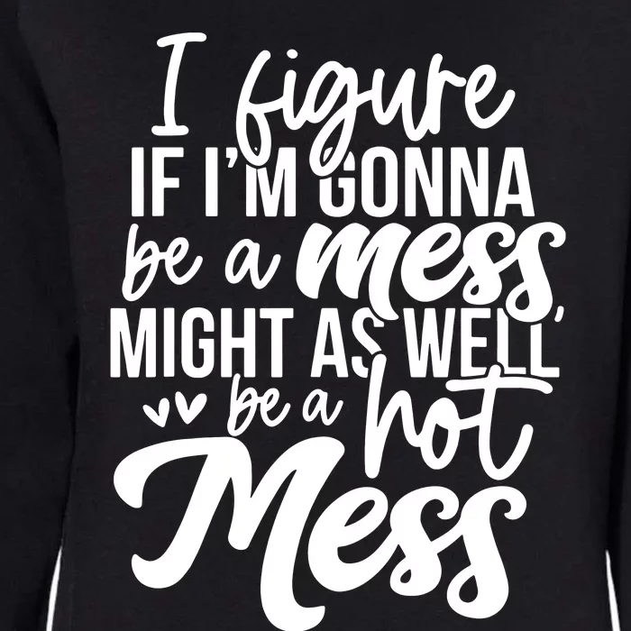 I Figure If IM Gonna Be A Mess Might As Well Be A Hot Mess Womens California Wash Sweatshirt