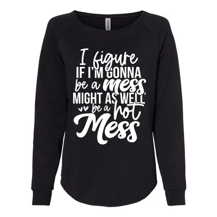 I Figure If IM Gonna Be A Mess Might As Well Be A Hot Mess Womens California Wash Sweatshirt