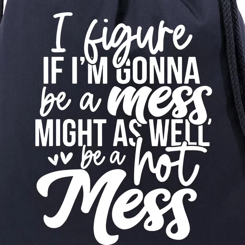 I Figure If IM Gonna Be A Mess Might As Well Be A Hot Mess Drawstring Bag