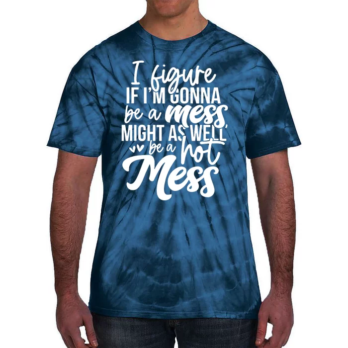 I Figure If IM Gonna Be A Mess Might As Well Be A Hot Mess Tie-Dye T-Shirt